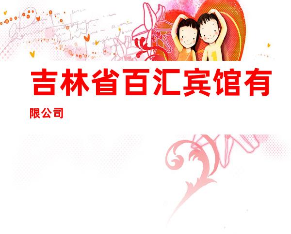 吉林省百汇宾馆有限公司